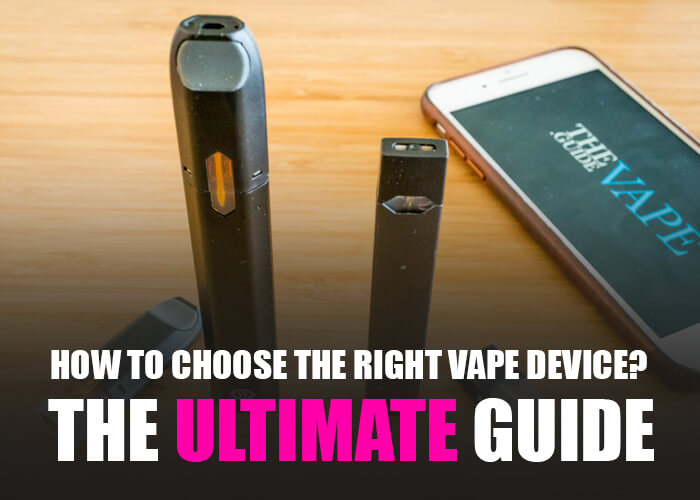 How to Choose the Right Vape Device? - The Ultimate Guide