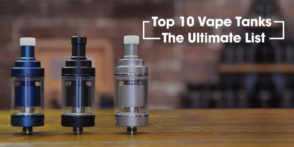 Top 10 Vape Tanks: The Ultimate List