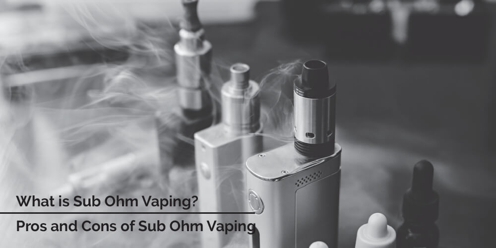 What is Sub Ohm Vaping? Pros and Cons of Sub Ohm Vaping